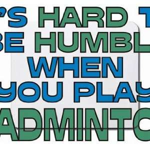   Hard to be Humble When you Play BADMINTON Mousepad
