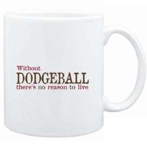  Mug White  Without Dodgeball theres no reason to live 
