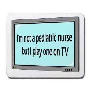  Im not a pediatric nurse but I play one on TV Mousepad 