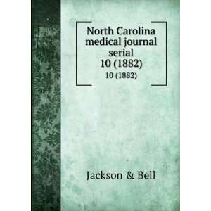  North Carolina medical journal serial. 10 (1882) Jackson 