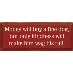   fine dog, but only kindness will make him wag his tail. Wooden Sign