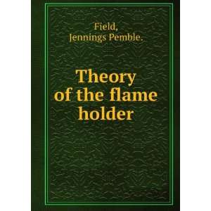  Theory of the flame holder. Jennings Pemble. Field Books
