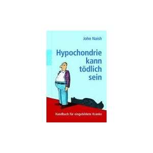   . Handbuch für eingebildete Kranke  John Naish Bücher