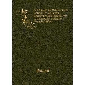 La Chanson De Roland, Texte Critique, Tr. Et Comm., Grammaire Et 