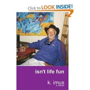  Isnt Life Fun A Memoir [Paperback] Keith N Imus Books