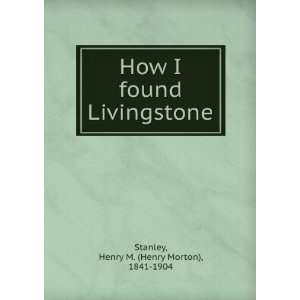   found Livingstone Henry M. (Henry Morton), 1841 1904 Stanley Books