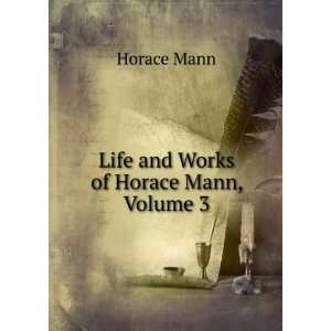    Life and Works of Horace Mann, Volume 3 Horace Mann Books