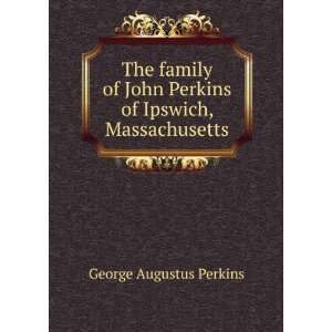   John Perkins of Ipswich, Massachusetts George Augustus Perkins Books
