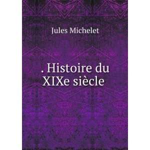  . Histoire du XIXe siÃ¨cle . Jules Michelet Books