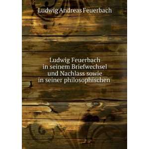  Ludwig Feuerbach in seinem Briefwechsel und Nachlass sowie 