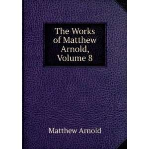    The Works of Matthew Arnold, Volume 8 Matthew Arnold Books