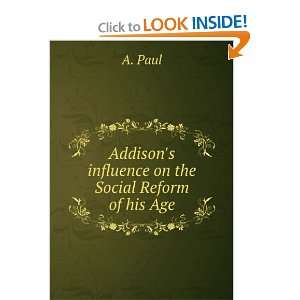   Addisons influence on the Social Reform of his Age A. Paul Books