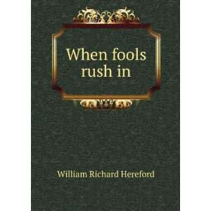  When fools rush in William Richard Hereford Books