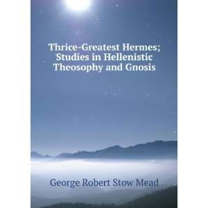   Hermes; Studies in Hellenistic Theosophy and Gnosis George Robert