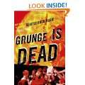 Grunge Is Dead The Oral History of Seattle Rock Music Paperback by 