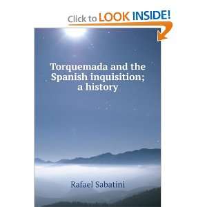 Torquemada and the Spanish inquisition; a history Rafael Sabatini 