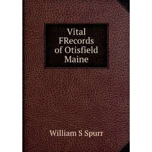  Vital FRecords of Otisfield Maine William S Spurr Books