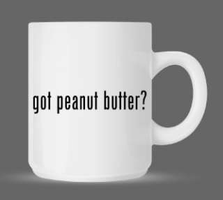 got peanut butter? Funny Ceramic Coffee Mug Cup 11oz  