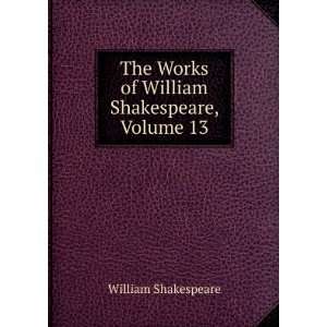   Works of William Shakespeare, Volume 13 William Shakespeare Books